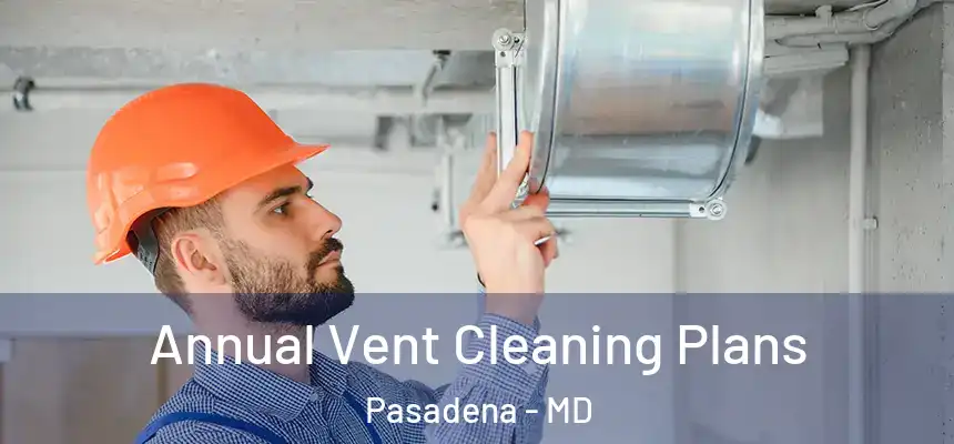  Annual Vent Cleaning Plans Pasadena - MD
