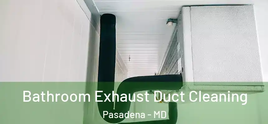  Bathroom Exhaust Duct Cleaning Pasadena - MD