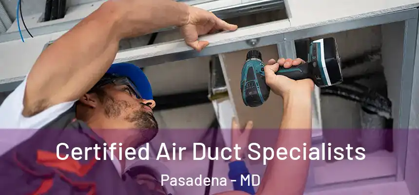 Certified Air Duct Specialists Pasadena - MD