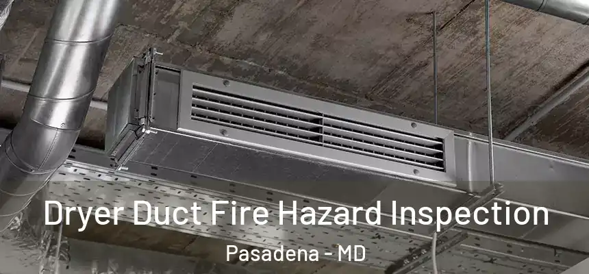  Dryer Duct Fire Hazard Inspection Pasadena - MD