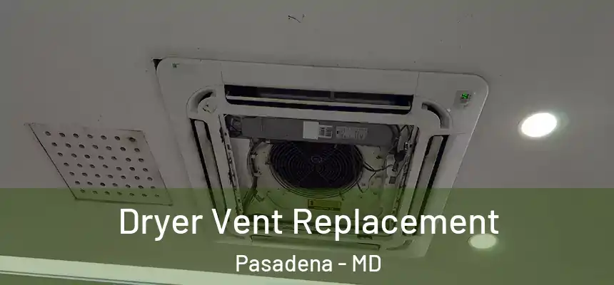  Dryer Vent Replacement Pasadena - MD