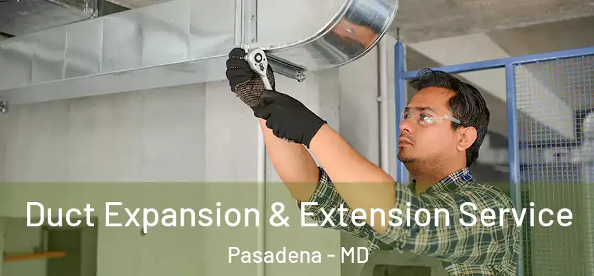  Duct Expansion & Extension Service Pasadena - MD