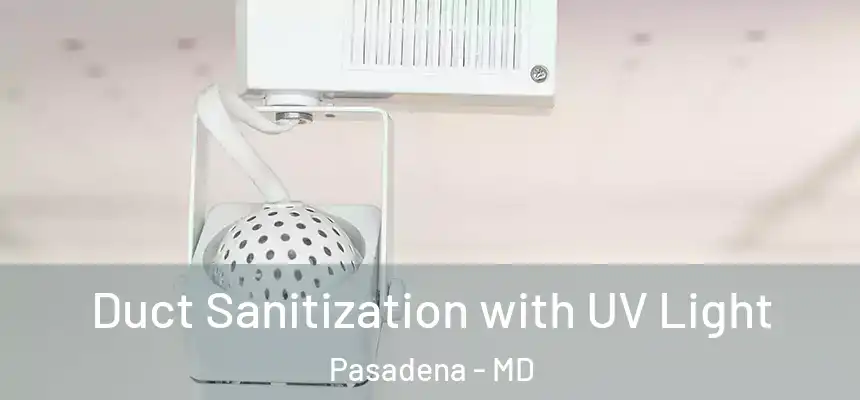  Duct Sanitization with UV Light Pasadena - MD