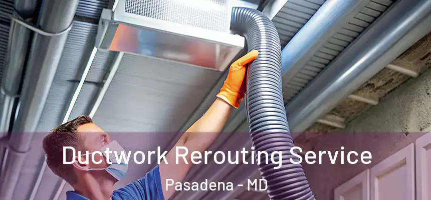  Ductwork Rerouting Service Pasadena - MD