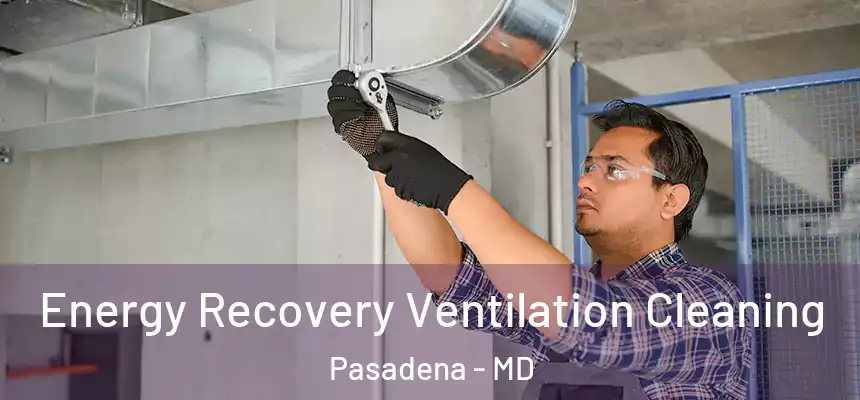  Energy Recovery Ventilation Cleaning Pasadena - MD