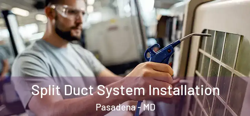  Split Duct System Installation Pasadena - MD